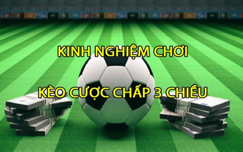 Kinh nghiệm chơi kèo cược chấp 3 chiều