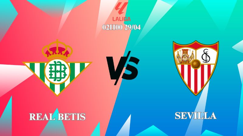 Soi kèo trận đấu Real Betis vs Sevilla 02h00 ngày 29/04, La Liga